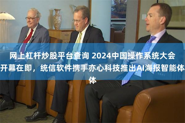 网上杠杆炒股平台查询 2024中国操作系统大会开幕在即，统信