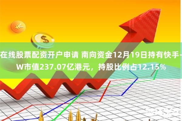 在线股票配资开户申请 南向资金12月19日持有快手-W市值2